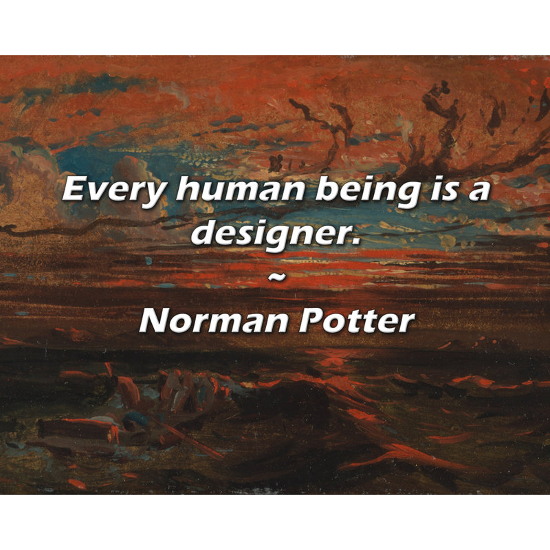 Norman Potter Quote: Every human being is a designer.