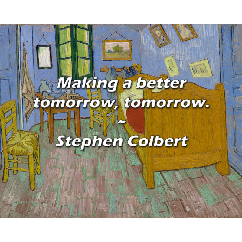 Stephen Colbert Quote: Making a better tomorrow, tomorrow.