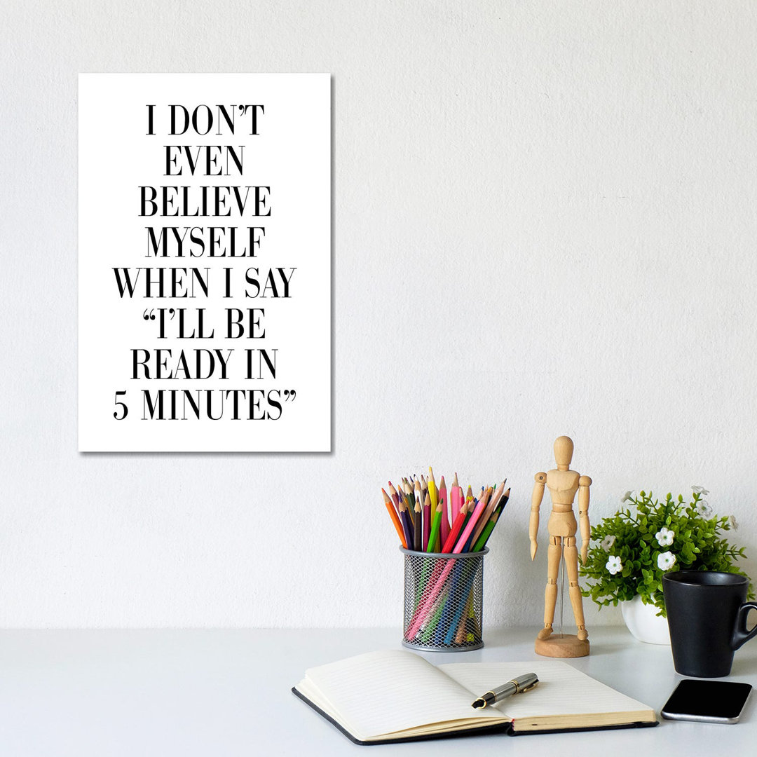 I Don't Believe Myself When I Say 5 Minutes by Pixy Paper - Wrapped Canvas Art Prints