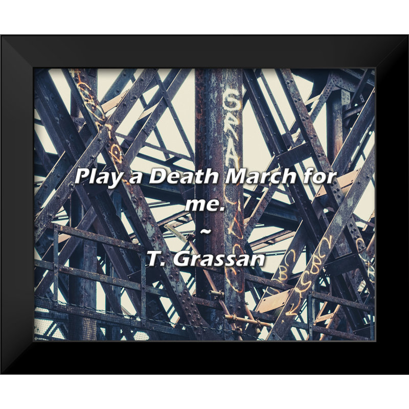 T. Grassan Quote: Play a Death March for me.