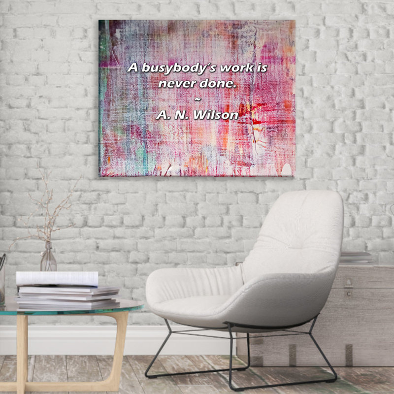 Artsy Quote "A busybody’s work is never done." By A. N. Wilson Gallery Wrapped Canvas, 40" H x 28" W