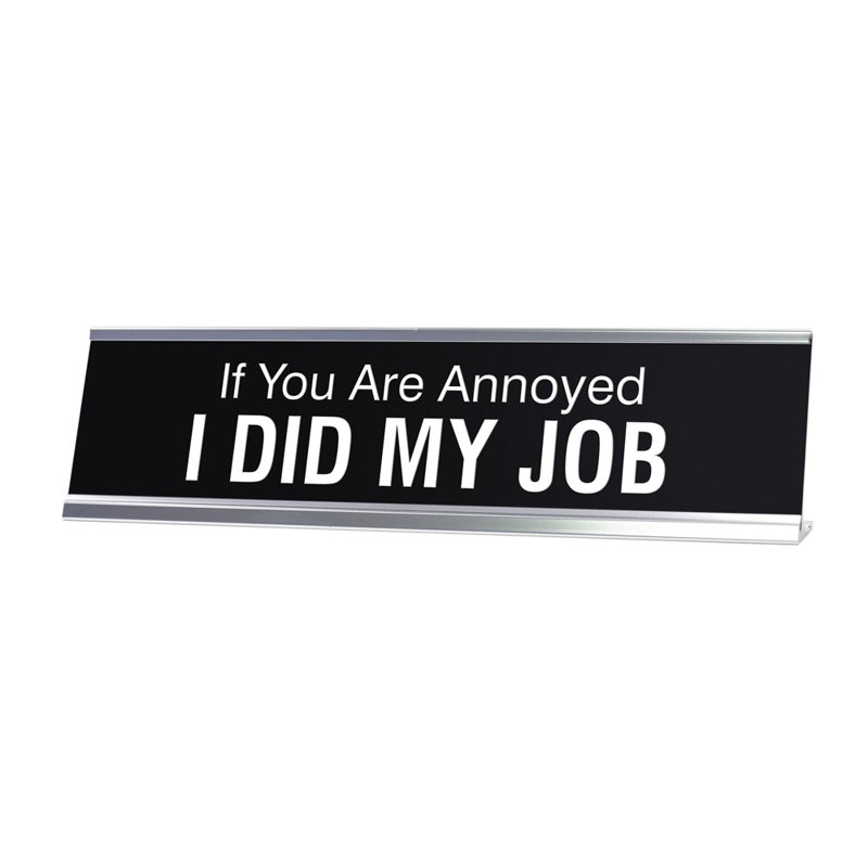 «If You Are Annoyed I Did My Job Novelty»