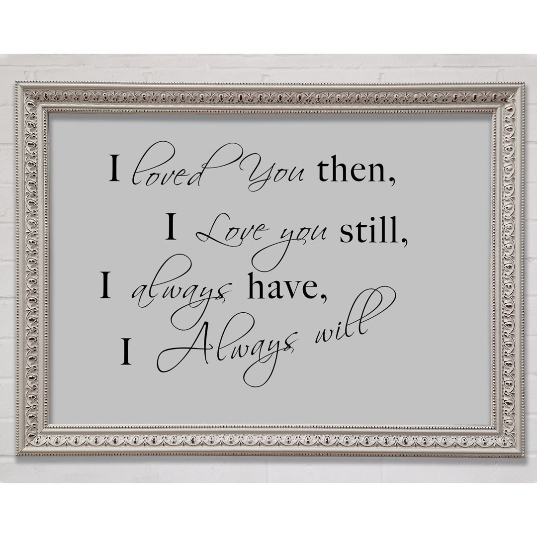 Love Quote I Loved You Then I Love You Still Chocolate Framed Print