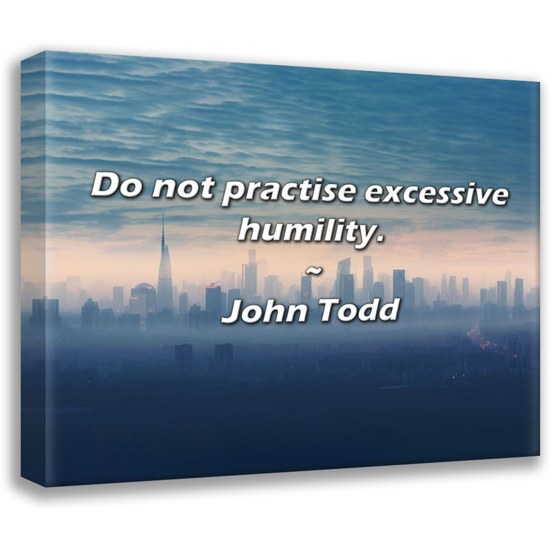 Citation de John Todd: Ne pratiquez pas l'humilité excessive., H 20 po x l 24 po