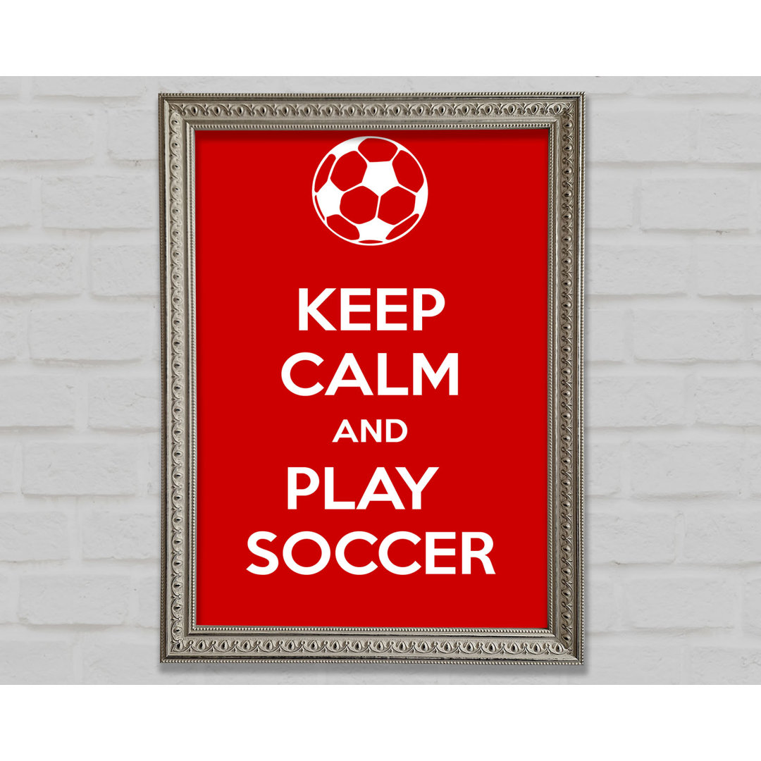 Keep Calm and Play Soccer - Einzelne Bilderrahmen Kunstdrucke