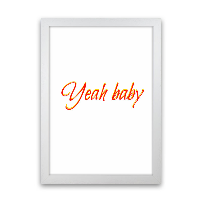 Yeah Baby - Print, White Framed, 42cm H x 30cm W x 3cm D