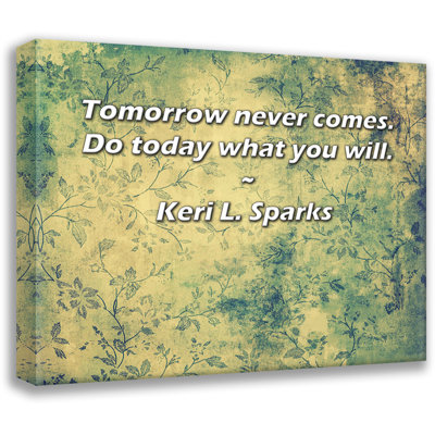 Artsy Quote "Tomorrow never comes. Do today what you will." By Keri L. Sparks Gallery Wrapped Canvas