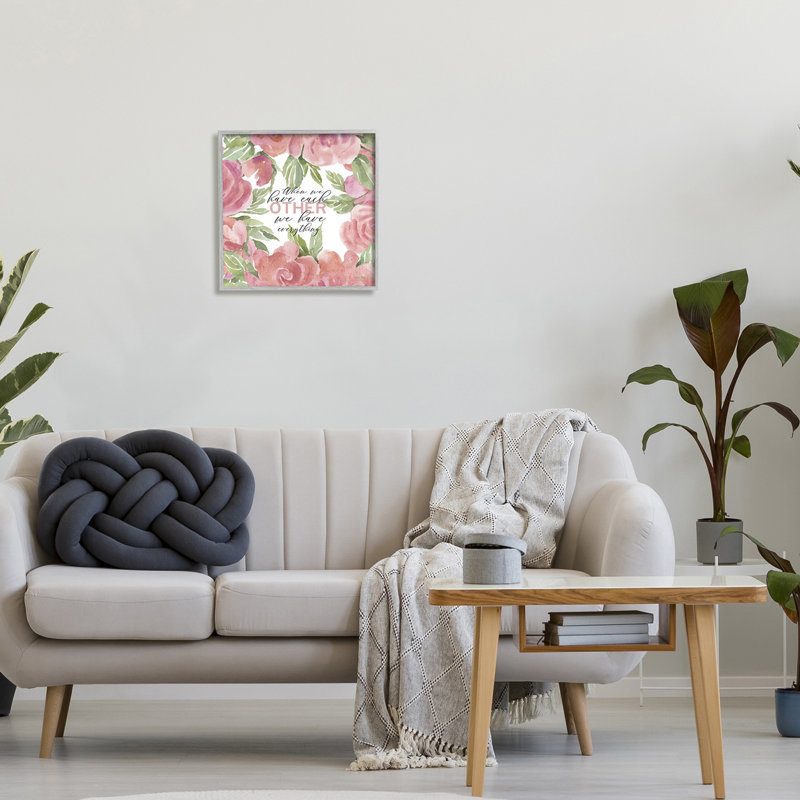 " When We Have Each Other Floral Romantic Sign " by Cindy Jacobs, 17" H x 17" W, Farmhouse Grey Framed Giclee