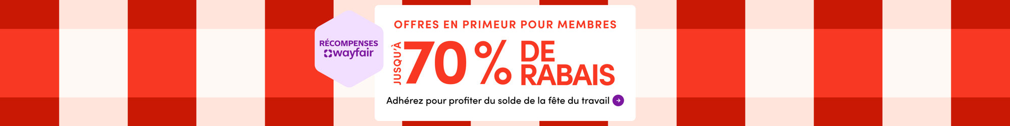 Offres en primeur pour membres Wayfair : jusqu'à 70 % de rabais. Adhérez pour profiter du solde de la fête du travail.