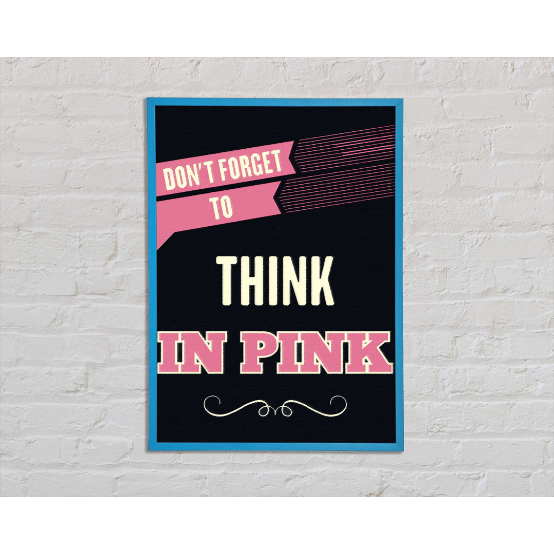 Don't Forget to Think in Pink - Einzelne Bilderrahmen Kunstdrucke