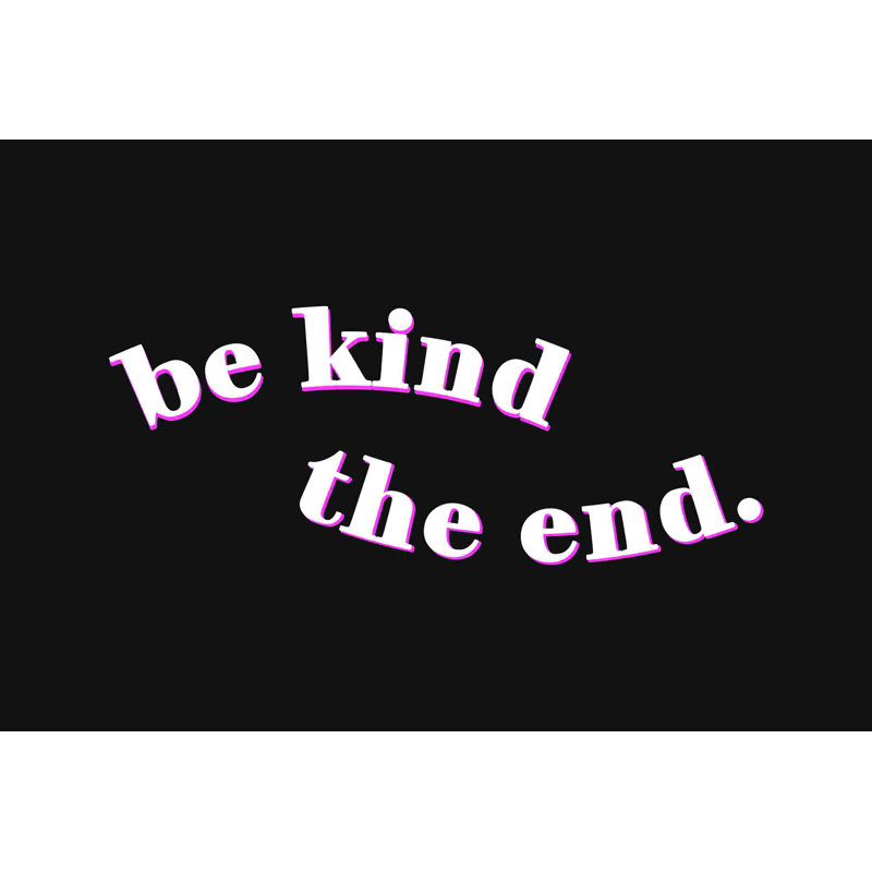 " Be Kind The End ", 8" H x 12" W