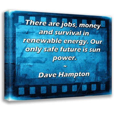 Toile tendue de la galerie ArtsyQuotes par Dave Hampton: «Il y a de l'emploi, de l'argent et de la survie dans l'énergie renouvelable. Notre seul futur sûr est l'énergie solaire.»
