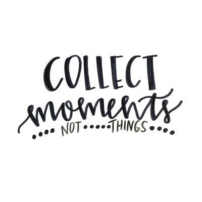 " Collect Moments Not Things "
