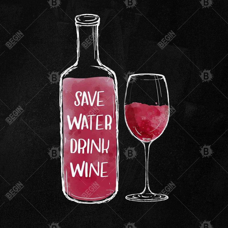 " Save Water Drink Wine "