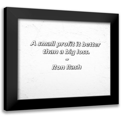 Ron Rash Quote: A small profit it better than a big loss.