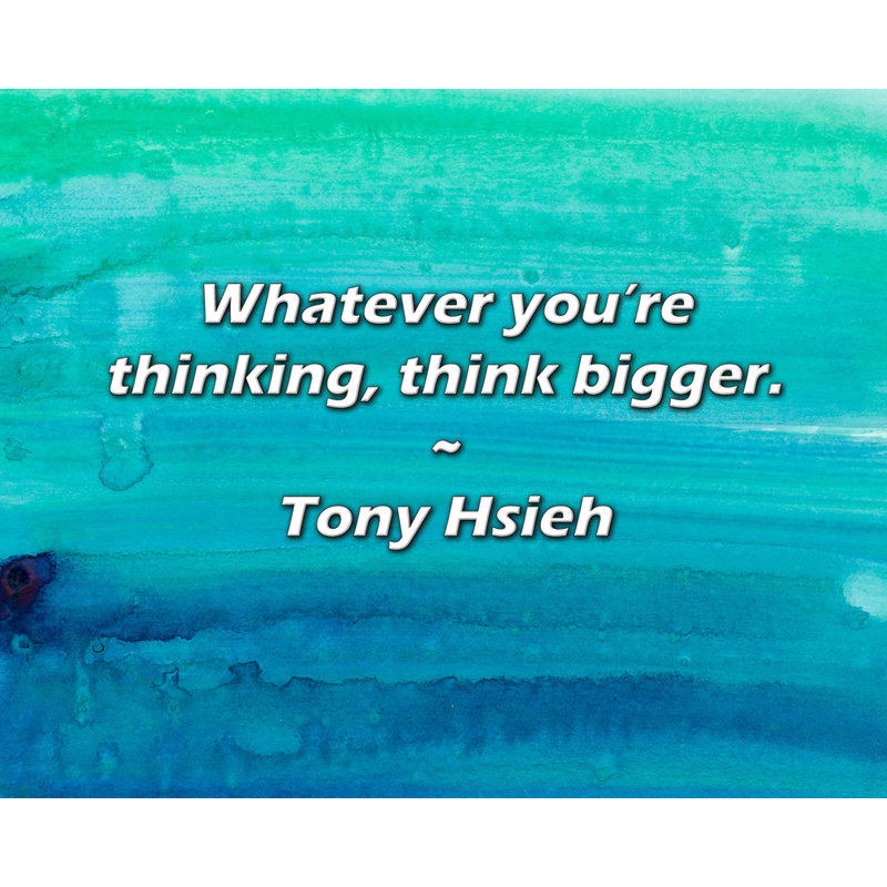 Citation de Tony Hsieh: Peu importe ce que vous pensez, pensez plus grand.