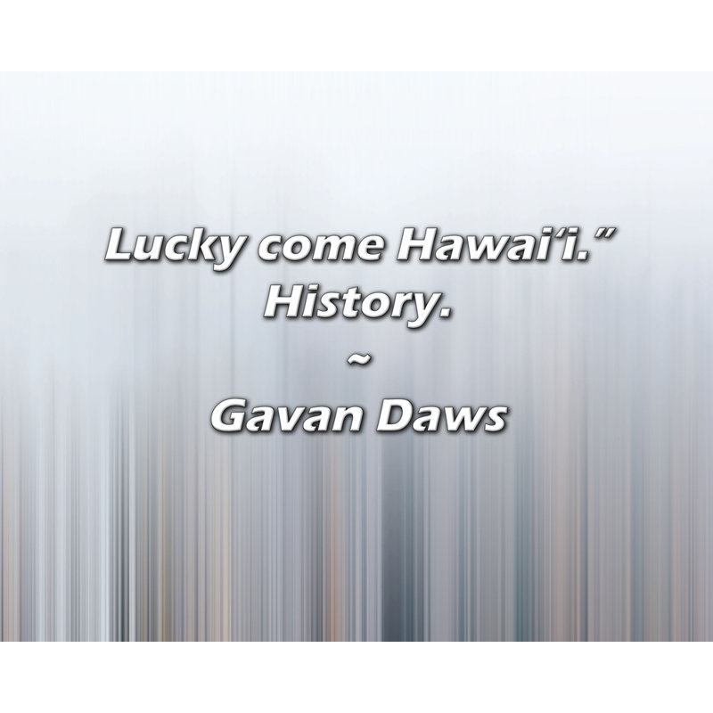 Citation artistique «Lucky Come Hawai'i. Histoire». «By Gavan Daws», toile tendue avec châssis, H 24 po x l 17 po