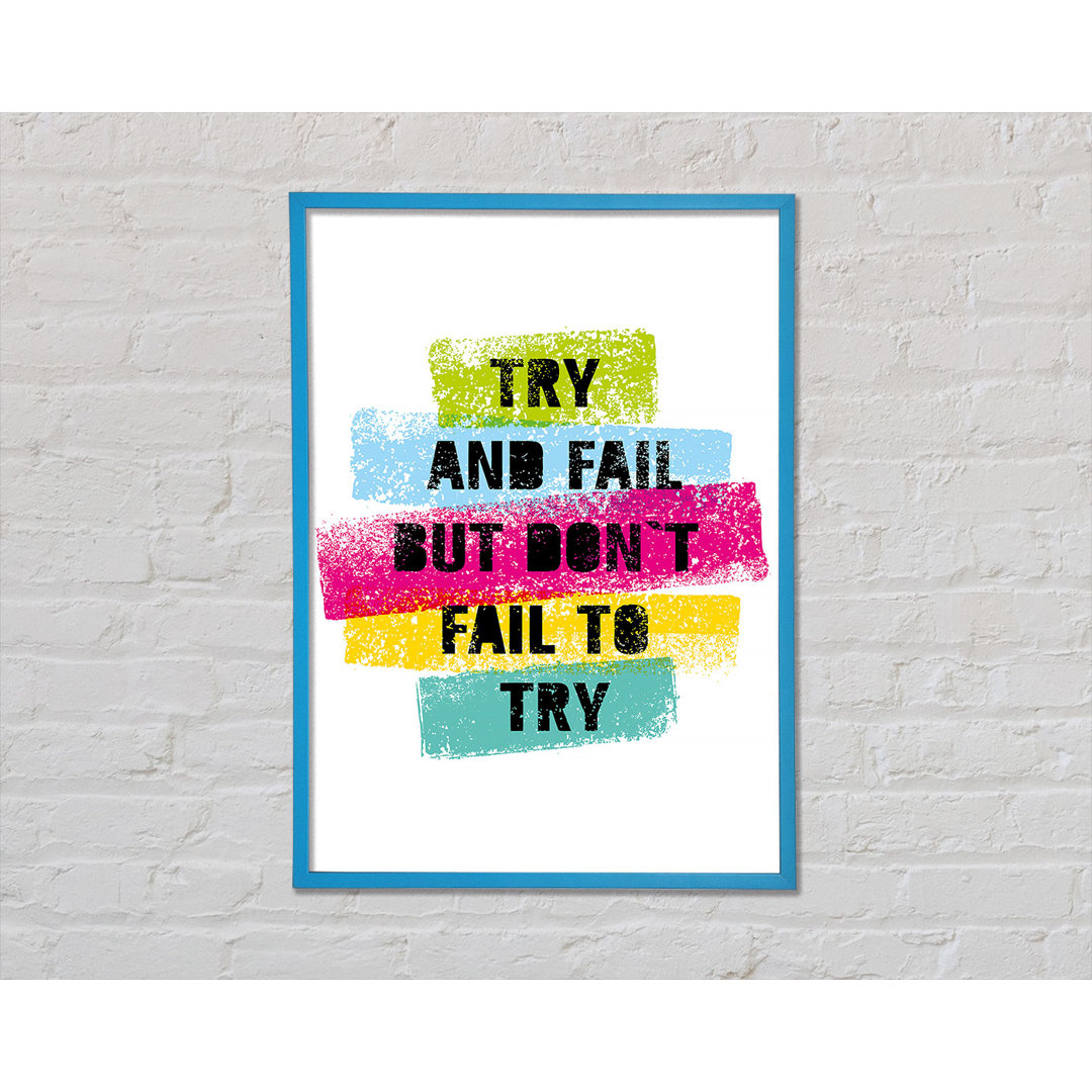 Try And Fail But Don't Gerahmter Druck Wandkunst