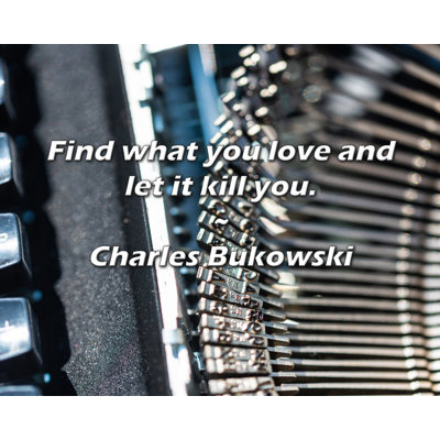 Citation de Charles Bukowski: Trouvez ce que vous aimez et laissez-le vous tuer.