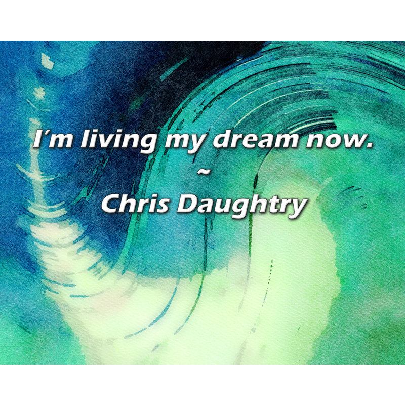 Citation de Chris Daughtry: Je vis mon rêve maintenant.