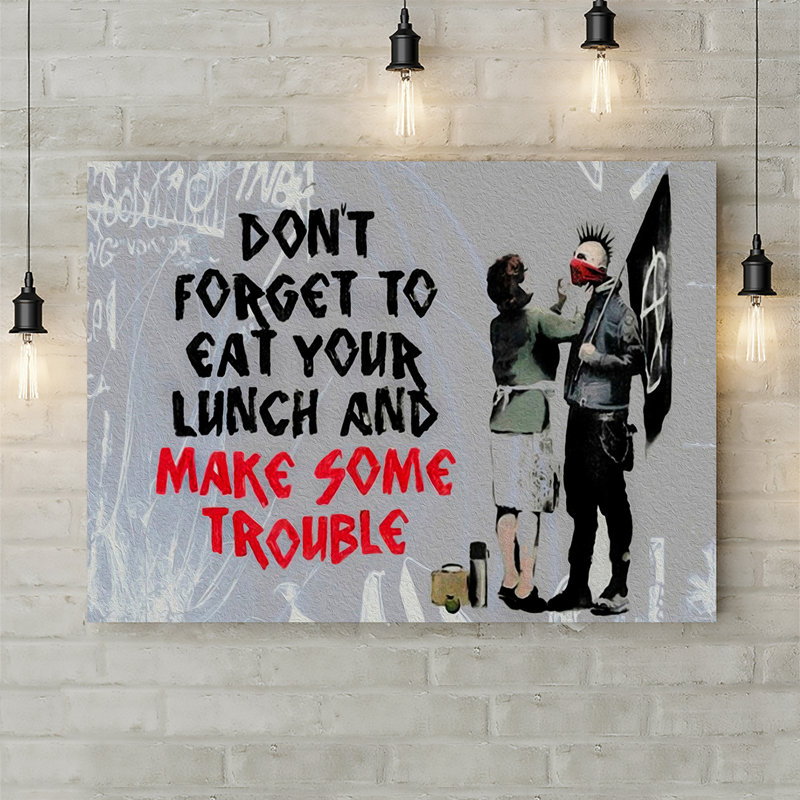 Don't Forget To Eat Your Lunch And Make Some Trouble by Banksy - Wrapped Canvas Print, 84cm H x 120cm W x 3.8cm D