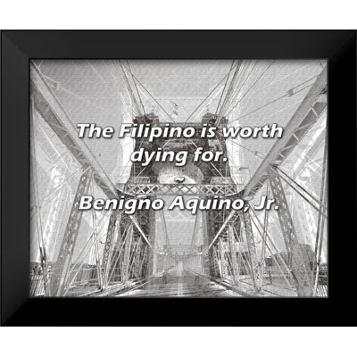 Benigno Aquino, Jr. Quote: The Filipino is worth dying for.