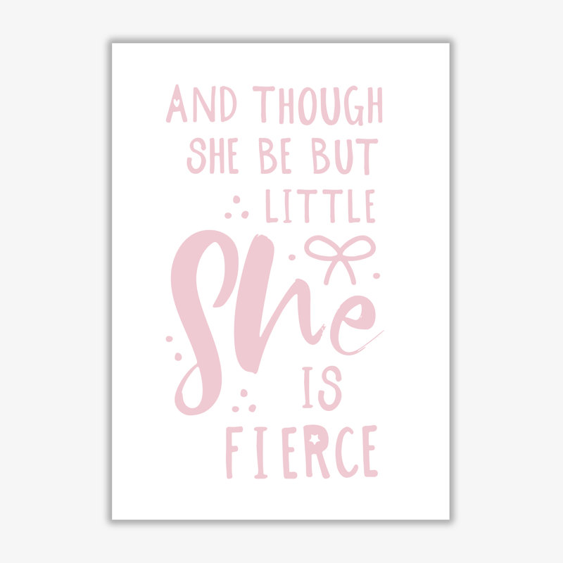 And Though She Be But Little She Is Fierce - Print, 42 cm H x 30 cm W x 1 cm D, No Frame