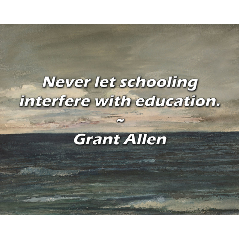 Grant Allen, citation: Ne laissez jamais les études interférer avec l'éducation., H 15 po x l 18 po
