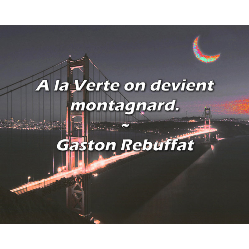 Citation de Gaston Rebuffat: A la Verte on devient montagnard.