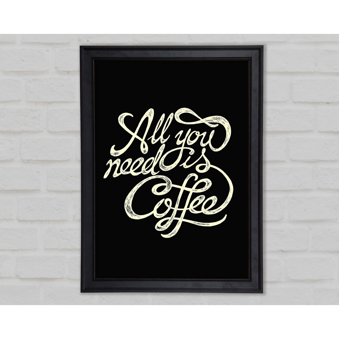 All You Need Is Coffee Gerahmter Druck Wandkunst