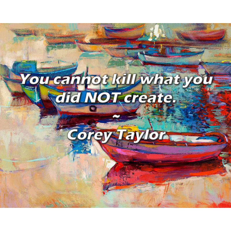 Artsy Quote "You cannot kill what you did NOT create." By Corey Taylor Gallery Wrapped Canvas