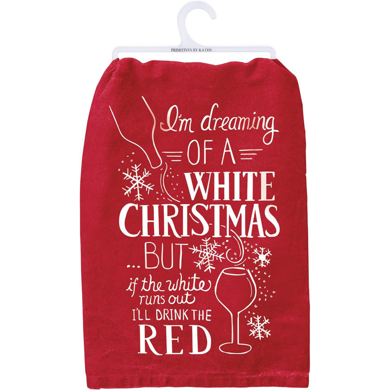  Kitchen Towel - "I'm Dreaming Of A White Christmas BUT If The White Runs Out I'll Drink The Red"