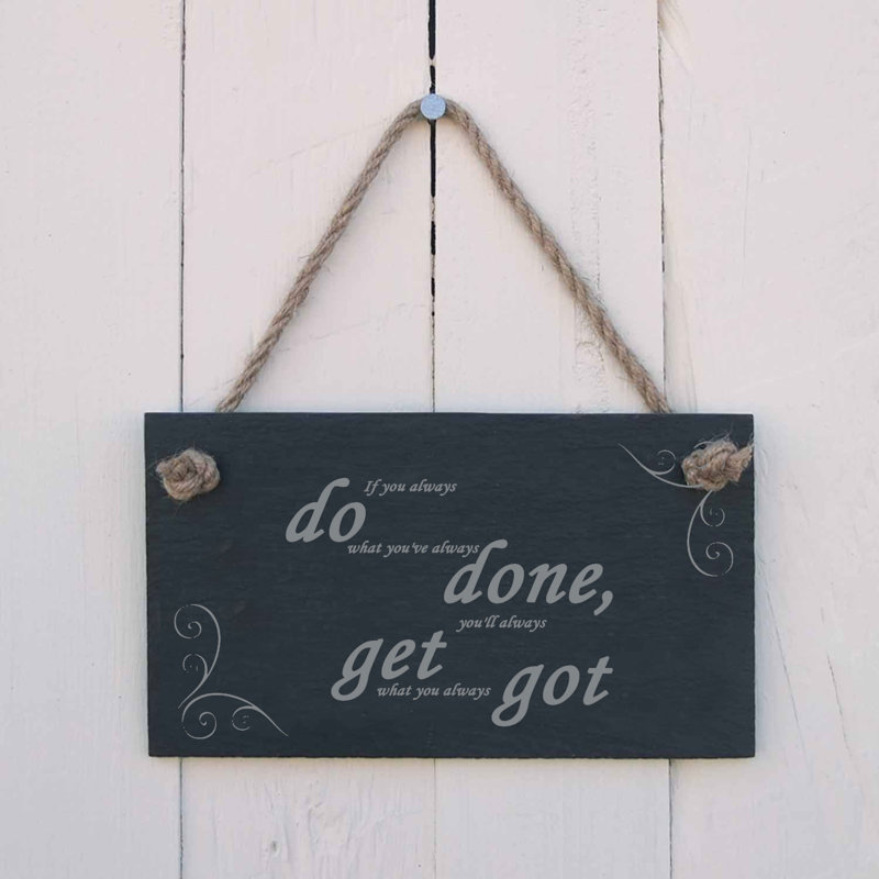 If You Always Do What You've Always Done Sign
