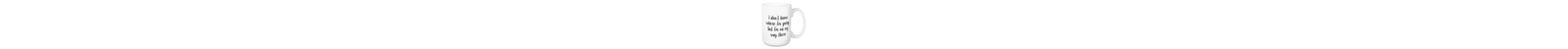 Clouser I Don't Know Where I'm Going, But I'm on My Way There Coffee Mug