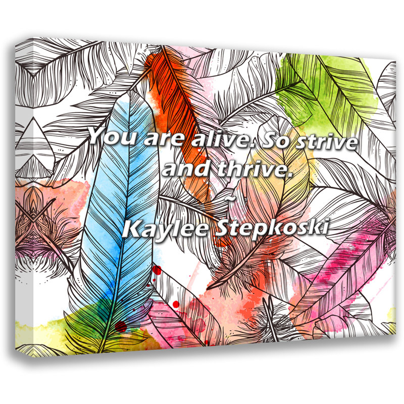 Kaylee Stepkoski Quote: You are alive. So strive and thrive., 20" H x 24" W