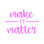 " Make It Matter "