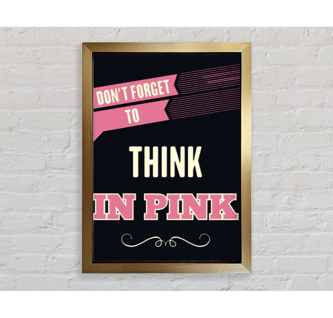 Don't Forget to Think in Pink - Einzelne Bilderrahmen Kunstdrucke