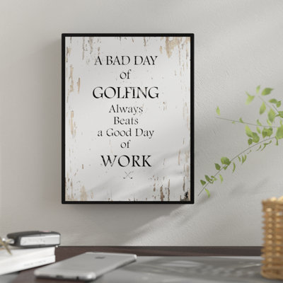 " Funny Quote Saying A Bad Day Of Golfing Always Beats A Good Day Of Work "