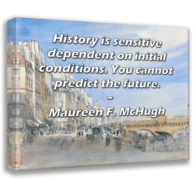 Toile tendue de la galerie ArtsyQuotes par Maureen F. McHugh: «L'histoire est sensible en fonction des conditions initiales. Vous ne pouvez pas prédire le futur.