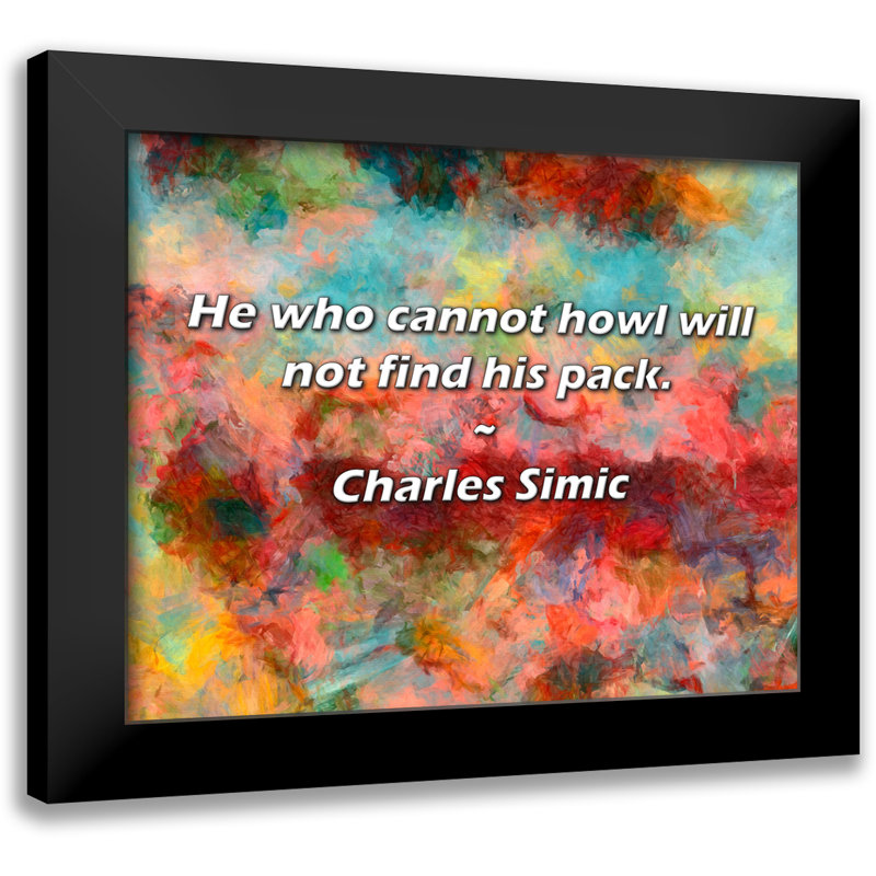 Charles Simic Quote: He who cannot howl will not find his pack.