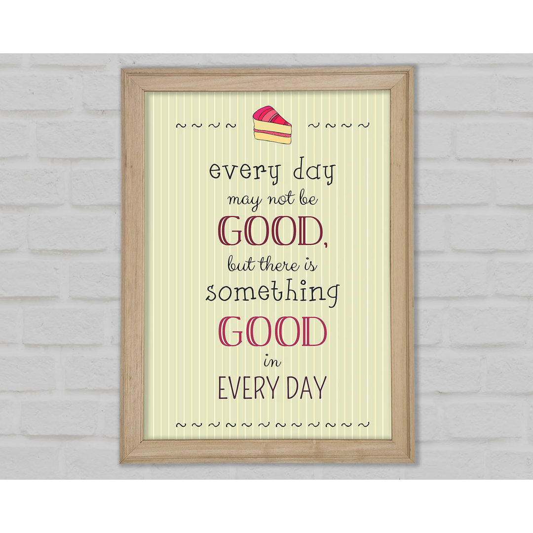 Every Day May Not Be Good - Einzelne Bilderrahmen Kunstdrucke