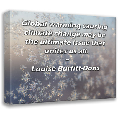ArtsyQuotes Gallery Wrapped Canvas By Louise Burfitt-Dons: "Global warming causing climate change may be the ultimate issue that unites us all."