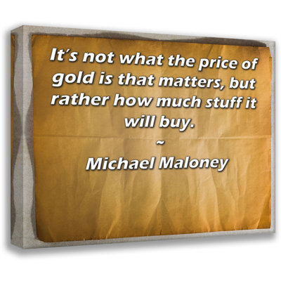 ArtsyQuotes Gallery Wrapped Canvas By Michael Maloney: "It’s not what the price of gold is that matters, but rather how much stuff it will buy."