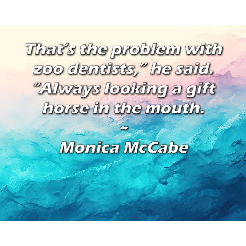 Toile tendue de la galerie ArtsyQuotes par Monica McCabe: «C'est le problème avec les dentistes du zoo», a-t-il dit. «Toujours à la recherche d'un cheval cadeau dans la bouche.»