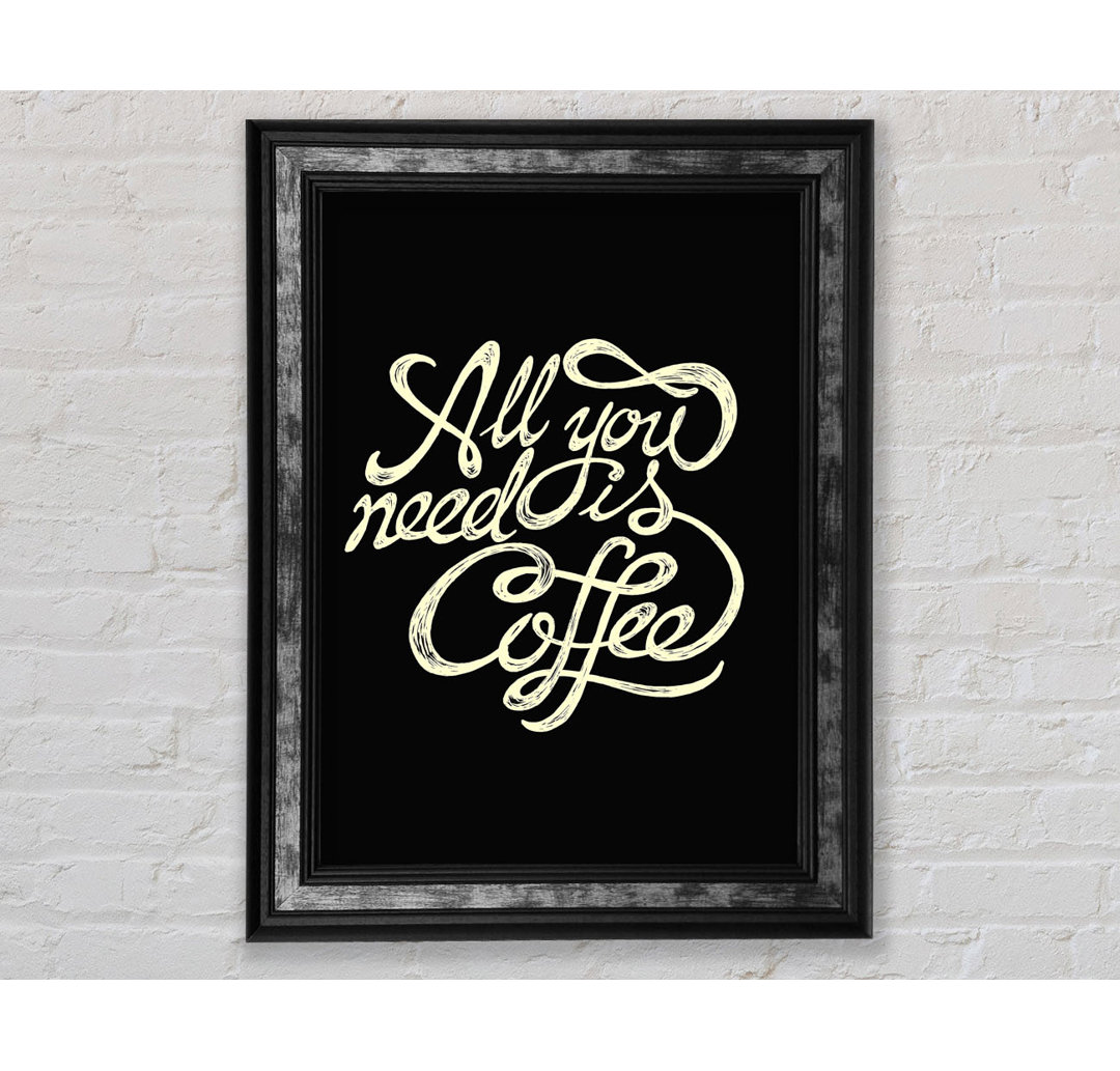 All You Need Is Coffee - Einzelne Bilderrahmen Kunstdrucke