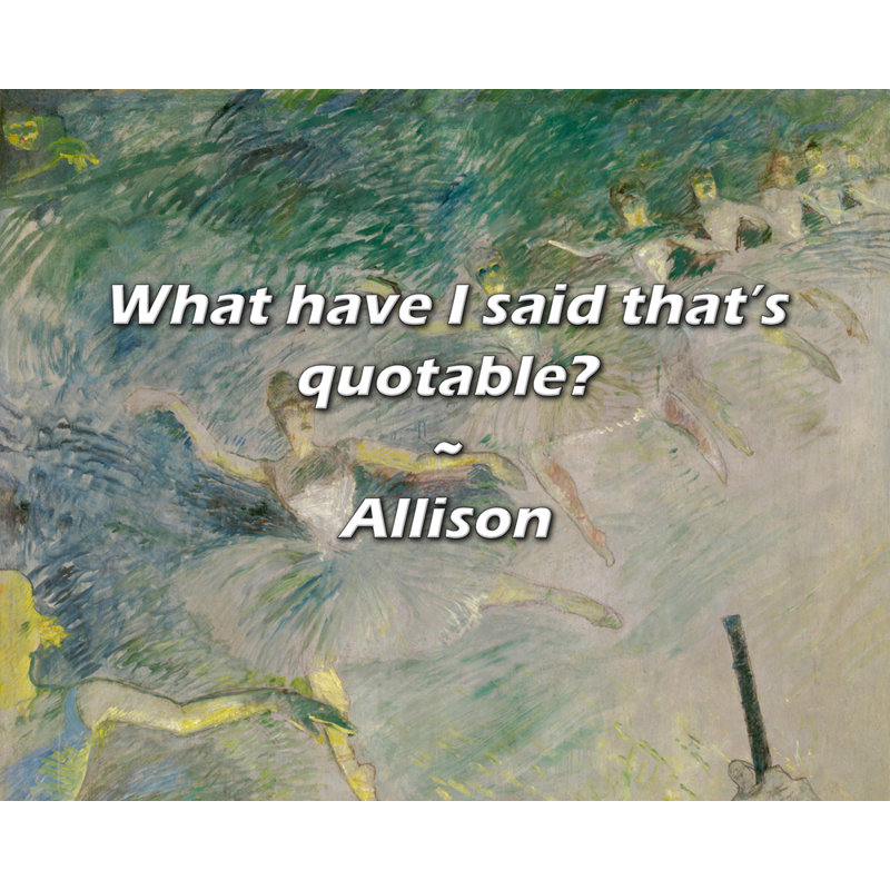 Allison Quote: What have I said that’s quotable?