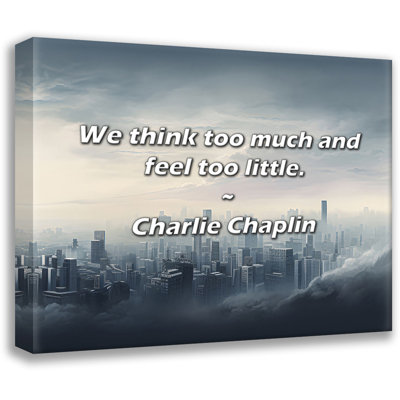 Charlie Chaplin Quote: We think too much and feel too little.