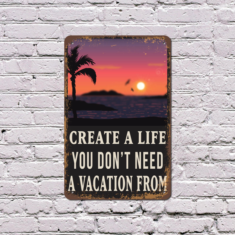 Créez une vie que vous n'aurez pas besoin de vacances à partir d'une affiche en aluminium de 12 po x 18 po
