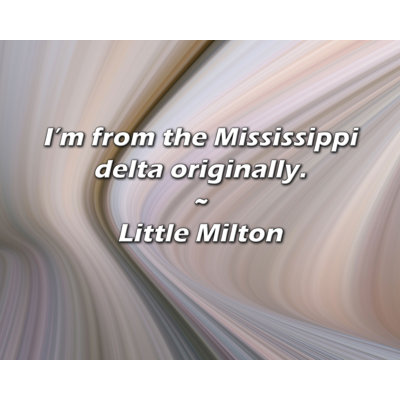 Little Milton Quote: I’m from the Mississippi delta originally.