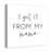 I Get It From My Mama Print On Canvas; A07EB5C8DD7D4D35BF5B9390A548BF95 Square-409566302